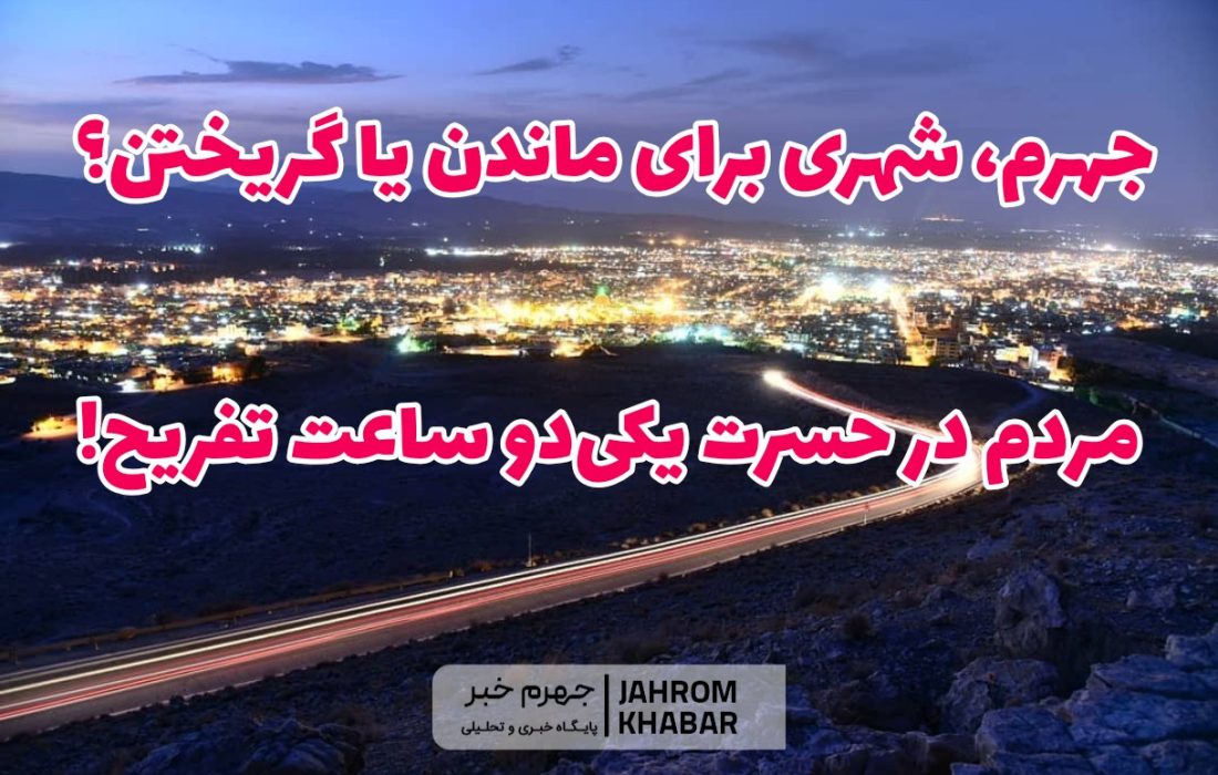 جهرم، شهری برای ماندن یا گریختن؟/ مردم در حسرت یکی‌دو ساعت تفریح!