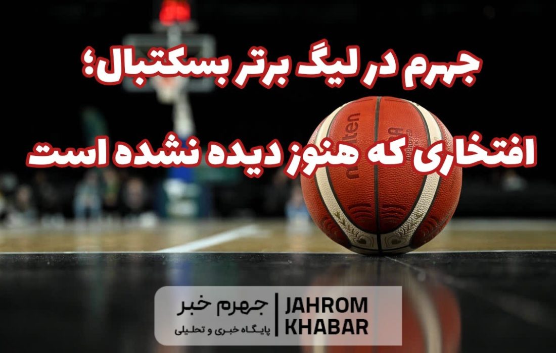جهرم در لیگ برتر بسکتبال؛ افتخاری که هنوز دیده نشده است