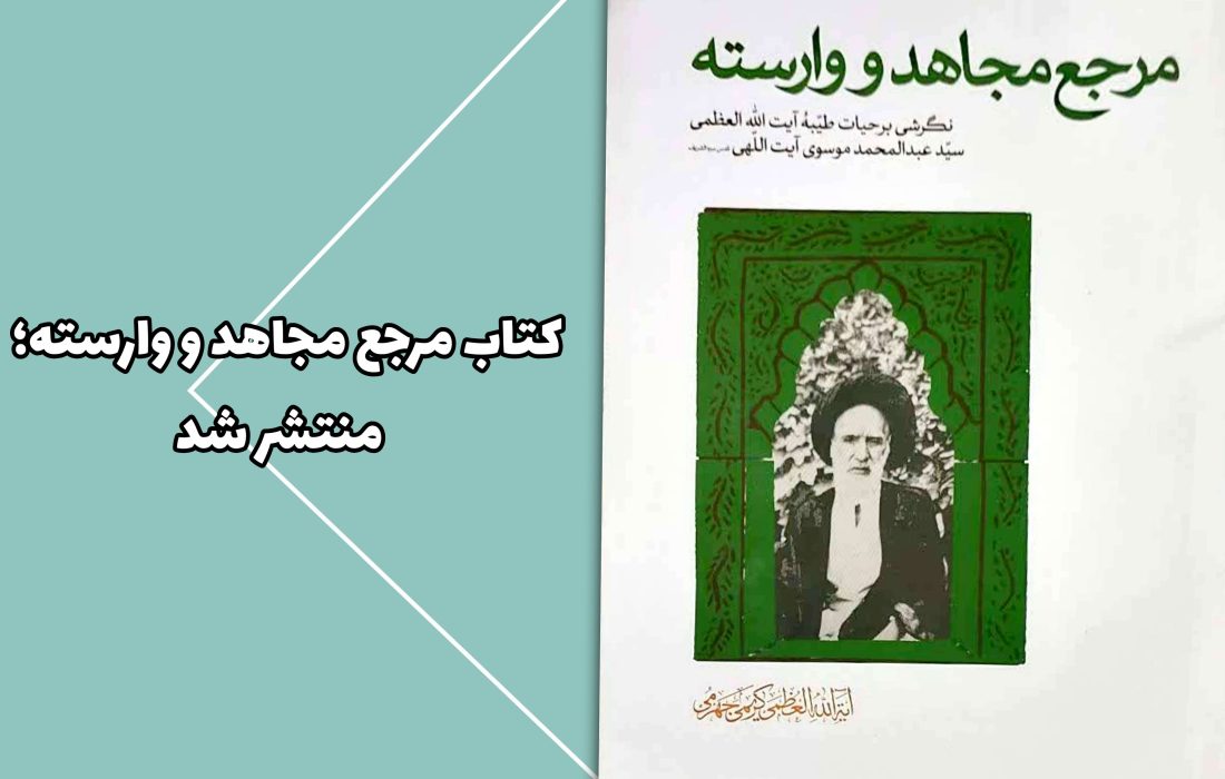 مرجع مجاهد و وارسته؛ روایتی تازه از حیات طیبه آیت‌الله آیت‌اللهی منتشر شد