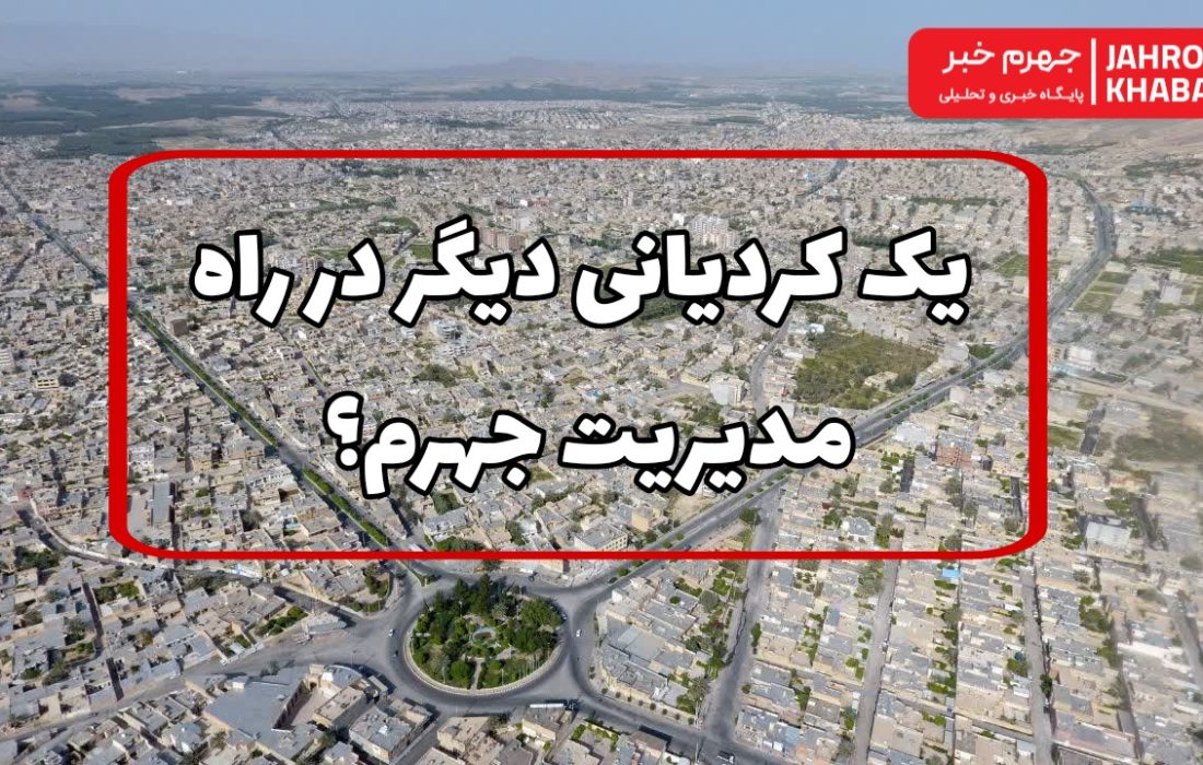 یک کردیانی دیگر در راه مدیریت جهرم؟