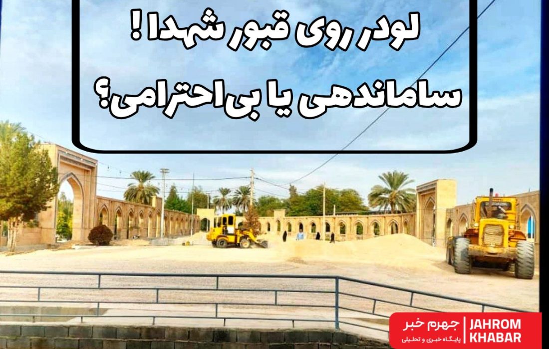لودر روی قبور شهدا؛ ساماندهی یا بیاحترامی؟