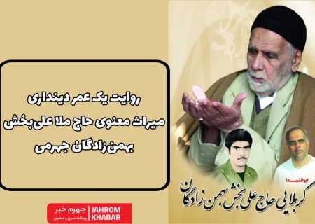 روایت یک عمر دینداری؛ میراث معنوی حاج ملا علی‌بخش بهمن‌زادگان جهرمی