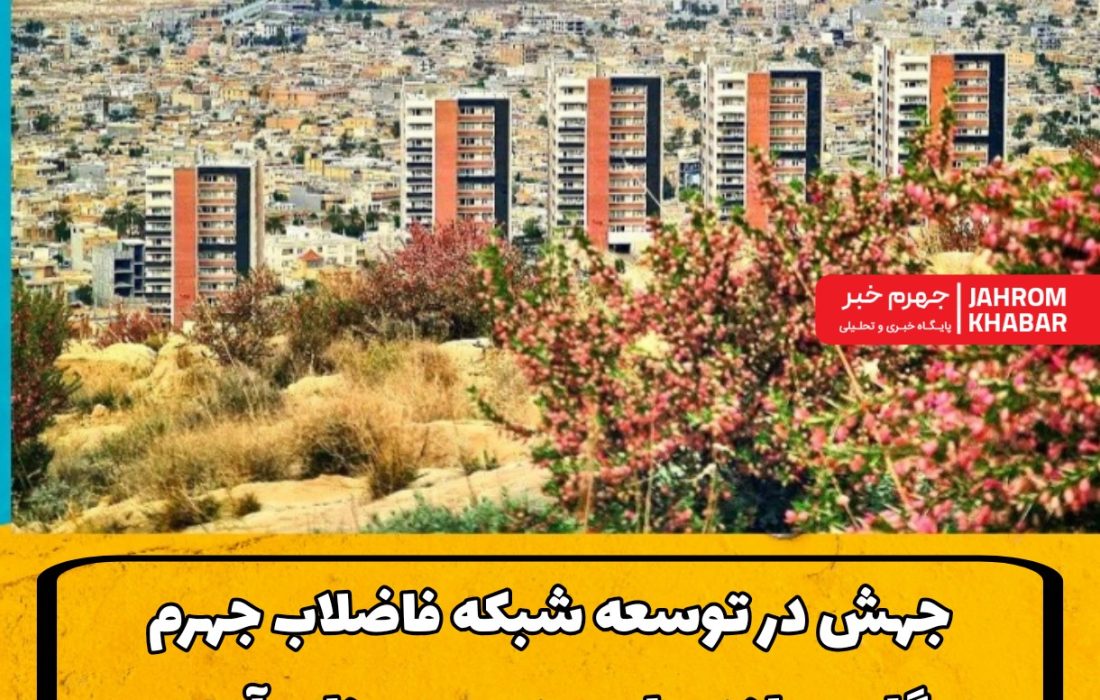 جهش در توسعه شبکه فاضلاب جهرم؛ گامی بلند برای مدیریت منابع آب و ارتقای زیرساخت‌های شهری