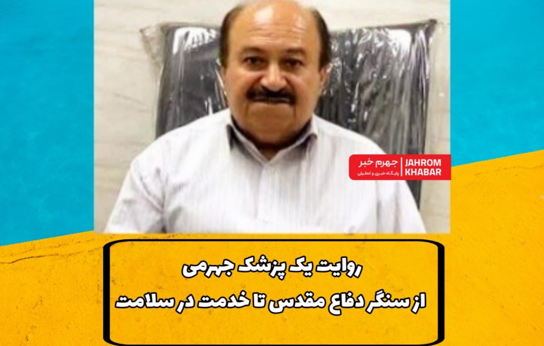 روایت یک پزشک جهرمی؛ از سنگر دفاع مقدس تا خدمت در سلامت