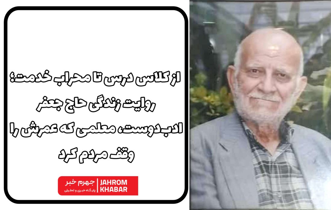 از کلاس درس تا محراب خدمت؛ روایت زندگی حاج جعفر ادبدوست، معلمی که عمرش را وقف مردم کرد