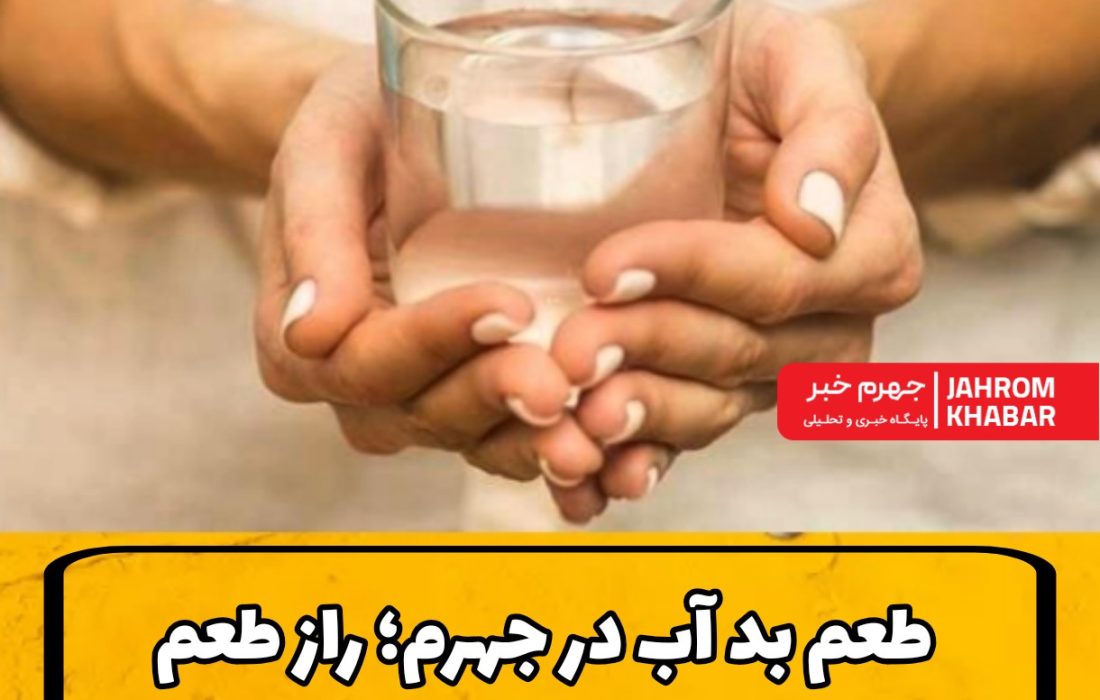 طعم بد آب در جهرم؛ راز طعم ناخوش‌آیند آب در چیست ؟